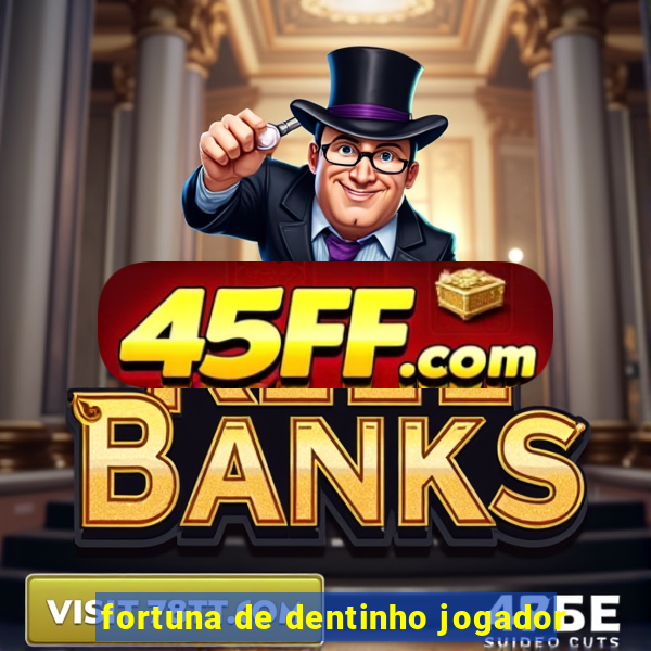 fortuna de dentinho jogador